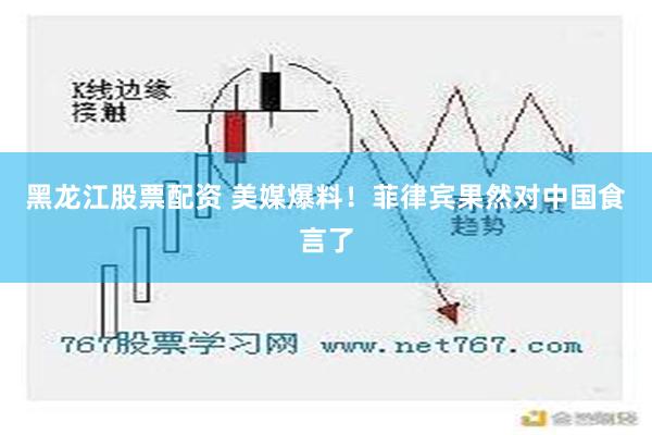 黑龙江股票配资 美媒爆料！菲律宾果然对中国食言了