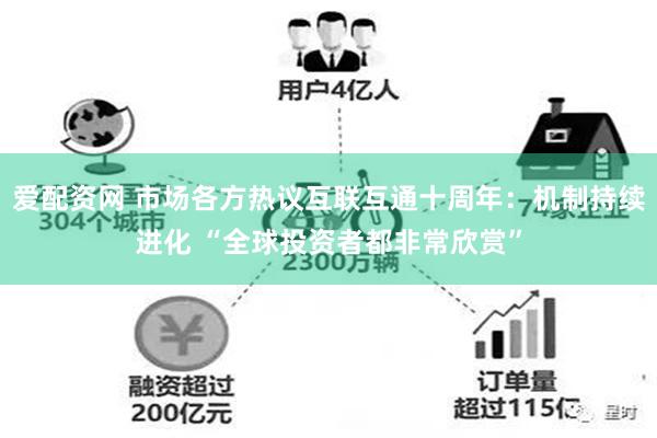 爱配资网 市场各方热议互联互通十周年：机制持续进化 “全球投资者都非常欣赏”